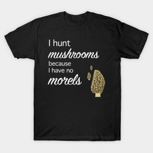 Morel hunter I hunt mushrooms I have no morels T-Shirt